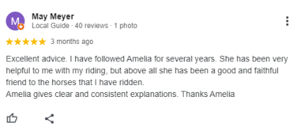 A Google review by May Meyer gives five stars and praises Amelia for her helpful riding advice, consistency, and loyalty, especially during the Sitting Trot Challenge. The review highlights Amelia’s support and clear explanations about horses and riding.