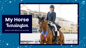 A smiling equestrian rides Kensington, a brown horse with a blue ribbon, in an indoor arena. The image is bordered with blue and stars, and text reads: My Horse Kensington. Here’s a bit about our personal journey!.